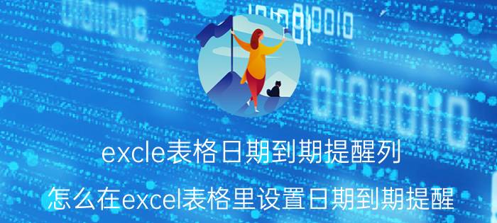 excle表格日期到期提醒列 怎么在excel表格里设置日期到期提醒？